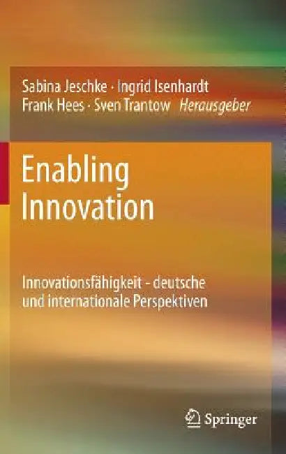 Enabling Innovation: Innovationsfähigkeit - Deutsche Und Internationale Perspektiven by Sabina Jeschke, Ingrid Isenhardt, Frank Hees