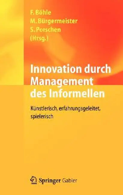 Innovation Durch Management Des Informellen: Künstlerisch, Erfahrungsgeleitet, Spielerisch by Fritz Böhle, Markus Bürgermeister, Stephanie Porschen