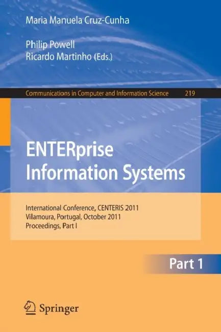 ENTERprise Information Systems, Part 1: International Conference, CENTERIS 2011, Vilamoura, Portugal, October 5-7, 2011. Proceedings, Part I by Maria Manuela Cruz-Cunha, Joao Varajao, Philip Powell