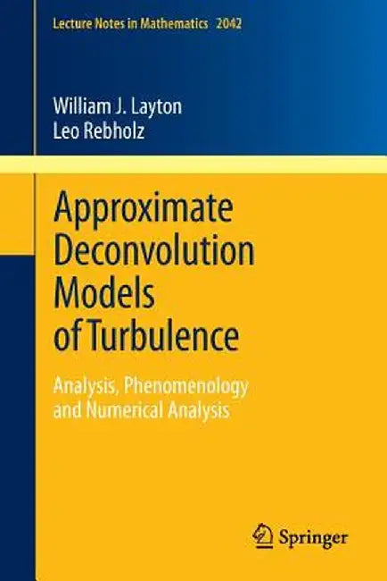Approximate Deconvolution Models of Turbulence: Analysis, Phenomenology and Numerical Analysis by William J. Layton