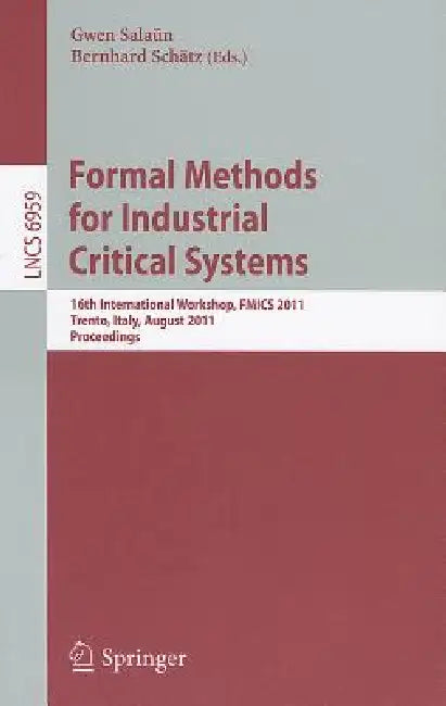 Formal Methods for Industrial Critical Systems: 16th International Workshop, FMICS 2011, Trento, Italy, August 29-30, 2011, Proceedings by Gwen Salaün, Bernhard Schätz