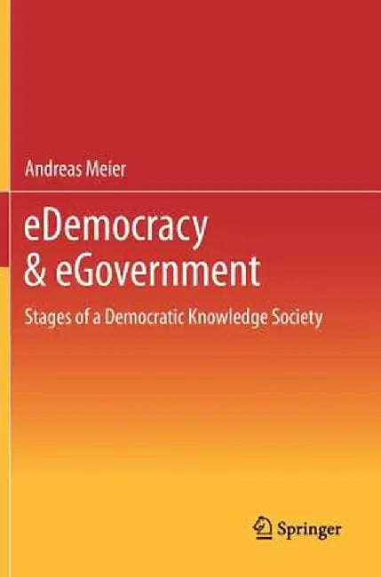 Edemocracy & Egovernment: Stages of a Democratic Knowledge Society by Andreas Meier