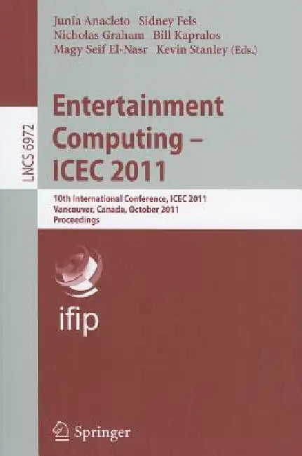 Entertainment Computing - Icec 2011: 10th International Conference, Icec 2011, Vancouver, Bc, Canada, October 5-8, 2011, Proceedings by Junia Anacleto, Sidney Fels, Nicholas Graham