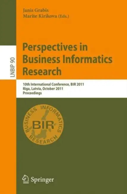Perspectives in Business Informatics Research: 10th International Conference, BIR 2011, Riga, Latvia, October 6-8, 2011, Proceedings by Janis Grabis, Marite Kirikova