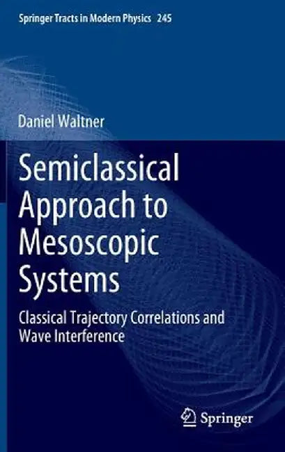 Semiclassical Approach to Mesoscopic Systems: Classical Trajectory Correlations and Wave Interference by Daniel Waltner