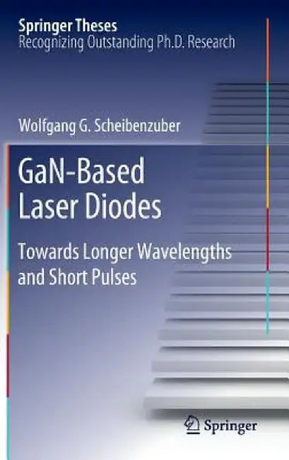 Gan-Based Laser Diodes: Towards Longer Wavelengths and Short Pulses by Wolfgang G. Scheibenzuber