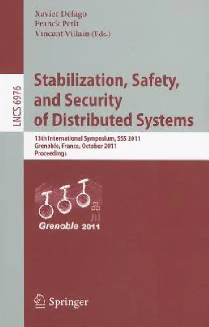 Stabilization, Safety, and Security of Distributed Systems: 13th International Symposium, SSS 2011, Grenoble, France, October 10-12, 2011, Proceedings by Xavier Défago, Franck Petit, Vincent Villain