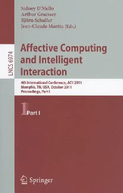 Affective Computing and Intelligent Interaction: Fourth International Conference, Acii 2011, Memphis, Tn, Usa, October 9-12, 2011, Proceedings, Part I by Sidney D´mello, Arthur Graesser, Bjorn Schuller