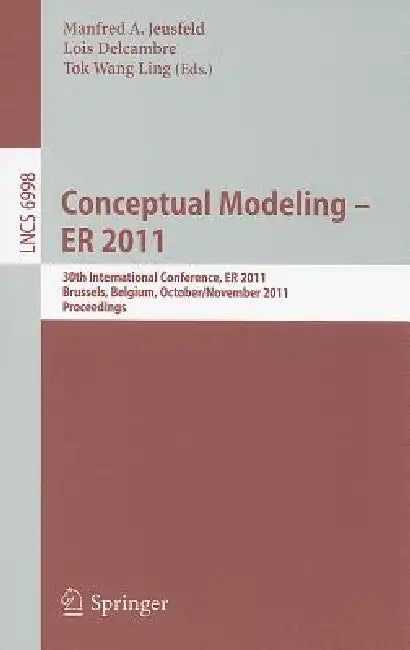 Conceptual Modeling - Er 2011: 30th International Conference on Conceptual Modeling, Brussels, Belgium, October 31 - November 3, 2011. Proceedings by Manfred Jeusfeld, Lois Delcambre, Tok Wang Ling