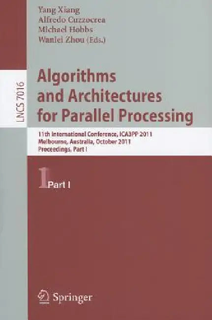 Algorithms and Architectures for Parallel Processing, Part 1: 11th International Conference, ICA3PP 2011, Melbourne, Australia, October 24-26, 2011, P by Yang Xiang, Alfredo Cuzzocrea, Michael Hobbs