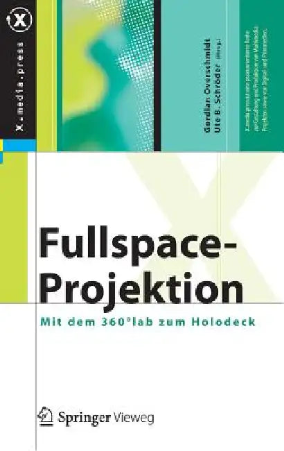 Fullspace-Projektion: Mit Dem 360°lab Zum Holodeck by Gordian Overschmidt, Ute Schröder