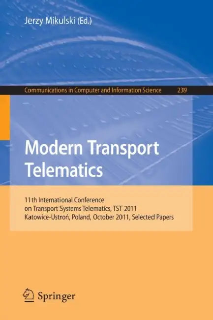 Modern Transport Telematics: 11th International Conference on Transport Systems Telematics, TST 2011, Katowice-Ustron, Poland, October 19-22, 2011, Se by Jerzy Mikulski