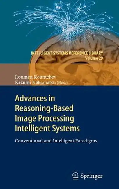 Advances in Reasoning-Based Image Processing Intelligent Systems: Conventional and Intelligent Paradigms by Roumen Kountchev
