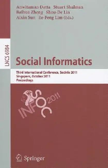 Social Informatics: Third International Conference, SocInfo 2011, Singapore, October 6-8, 2011, Proceedings by Anwitaman Datta, Stuart Shulman, Baihua Zheng
