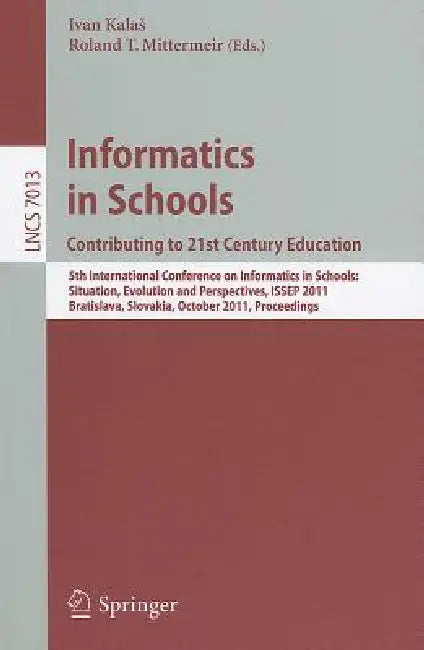 Informatics in Schools: Contributing to 21st Century Education: 5th International Conference on Informatics in Schools: Situation, Evolution and Persp by Ivan Kalas, Roland T. Mittermeir