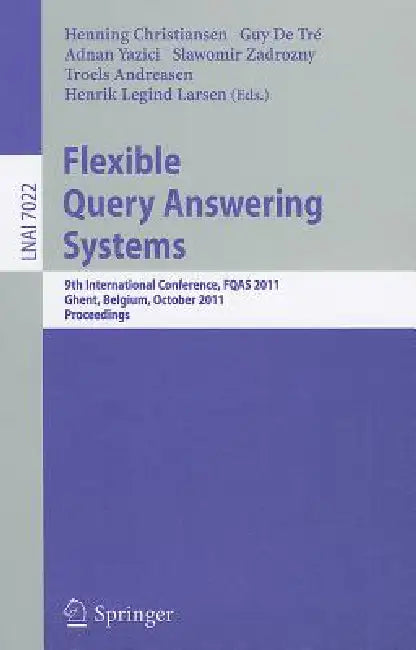 Flexible Query Answering Systems: 9th International Conference, FQAS 2011, Ghent, Belgium, October 26-28, 2011, Proceedings by Henning Christiansen, Guy De Tre, Adnan Yazici