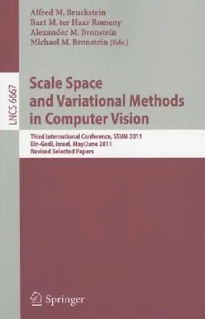 Scale Space and Variational Methods in Computer Vision: Third International Conference, SSVM 2011, Ein-Gedi, Israel, May 29-June 2, 2011, Revised Sele by Alfred M. Bruckstein, Bart M. Ter Haar Romeny, Alexander M. Bronstein