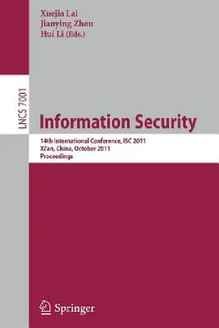 Information Security: 14th International Conference, ISC 2011, Xi'an, China, October 26-29, 2011, Proceedings by Xuejia Lai, Jianying Zhou, Hui Li