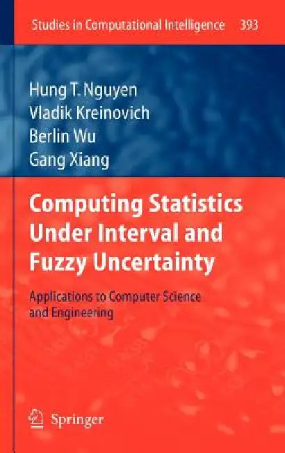 Computing Statistics Under Interval and Fuzzy Uncertainty: Applications to Computer Science and Engineering by Hung T. Nguyen, Vladik Kreinovich, Berlin Wu