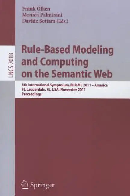Rule-Based Modeling and Computing on the Semantic Web: 5th International Symposium, Ruleml 2011 - America, Ft. Lauderdale, Fl, Usa, November 3-5, 2011 by Monica Palmirani, Davide Sottara