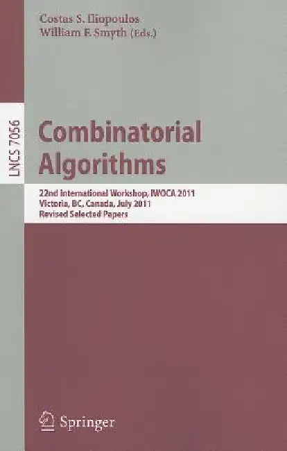 Combinatorial Algorithms: 22th International Workshop, IWOCA 2011, Victoria, BC, Canada, July 20-22, 2011, Revised Selected Papers by Costas S. Iliopoulos, William F. Smyth