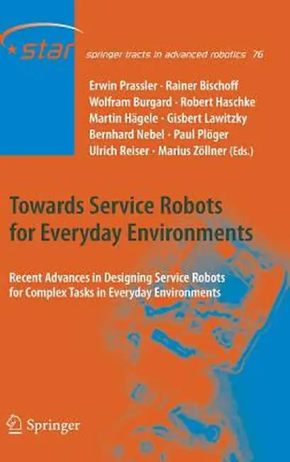 Towards Service Robots for Everyday Environments: Recent Advances in Designing Service Robots for Complex Tasks in Everyday Environments by Erwin Prassler