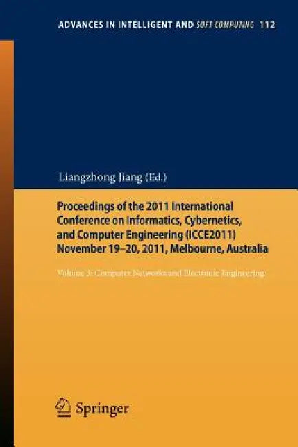 Proceedings of the 2011 International Conference on Informatics, Cybernetics, and Computer Engineering (Icce2011) November 19-20, 2011, Melbourne, Aus by Liangzhong Jiang
