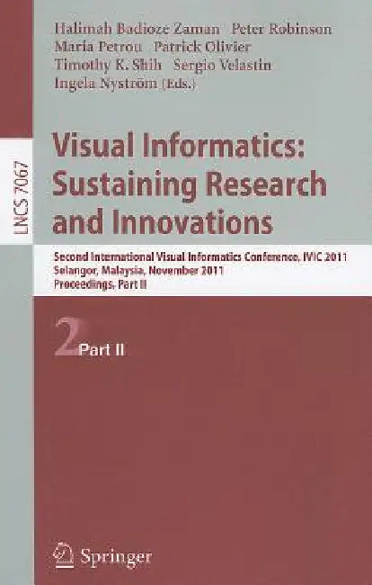 Visual Informatics: Sustaining Research and Innovations: Second International Visual Informatics Conference, IVIC 2011, Selangor, Malaysia, November 9 by Halimah Badioze Zaman, Peter Robinson, Maria Petrou