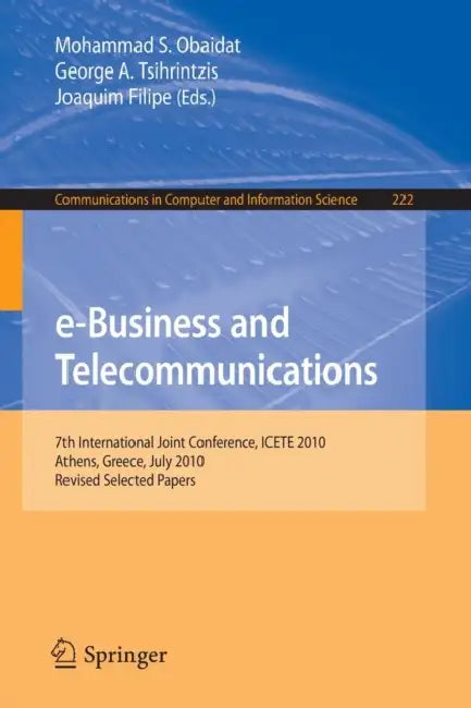 e-Business and Telecommunications: 7th International Joint Conference, ICETE, Athens, Greece, July 26-28, 2010, Revised Selected Papers by Mohammad S. Obaidat, George A. Tsihrintzis, Joaquim Filipe