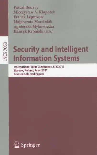 Security and Intelligent Information Systems: International Joint Confererence, SIIS 2011, Warsaw, Poland, June 13-14, 2011, Revised Selected Papers by Pascal Bouvry, Mieczyslaw A. Klopotek, Franck Leprevost