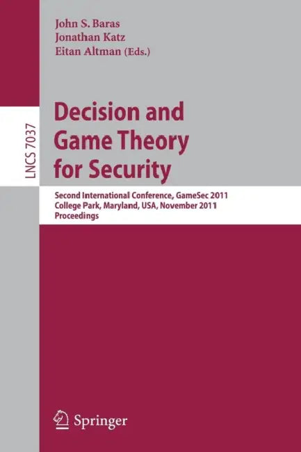 Decision and Game Theory for Security: Second International Conference, Gamesec 2011, College Park, MD, Maryland, Usa, November 14-15, 2011, Proceedin by John S. Baras, Jonathan Katz, Eitan Altman
