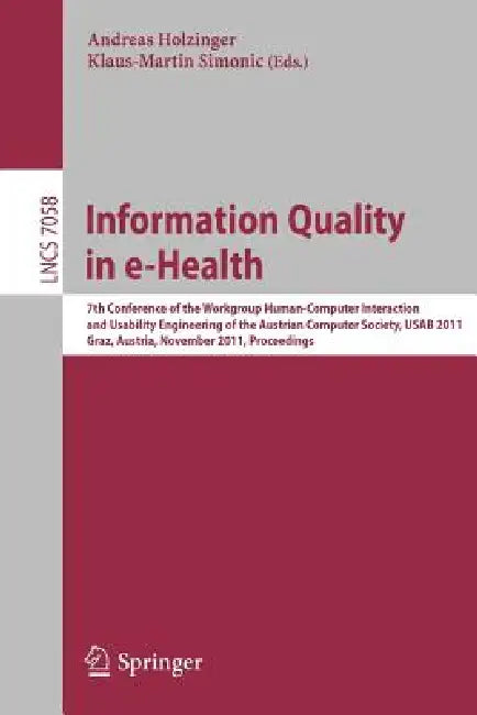 Information Quality in E-Health: 7th Conference of the Workgroup Human-Computer Interaction and Usability Engineering of the Austrian Computer Society by Andreas Holzinger, Klaus-Martin Simonic