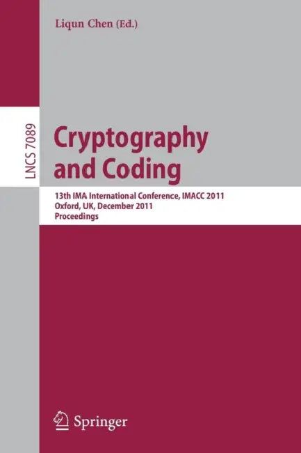 Cryptography and Coding: 13th Ima International Conference, Imacc 2011, Oxford, Uk, December 2011, Proceedings by Liqun Chen