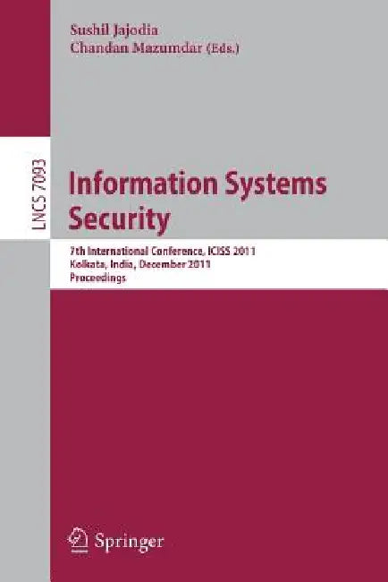 Information Systems Security: 7th International Conference, Iciss 2011, Kolkata, India, December 15-19, 2011, Proceedings by Sushil Jajodia, Chandan Mazumdar