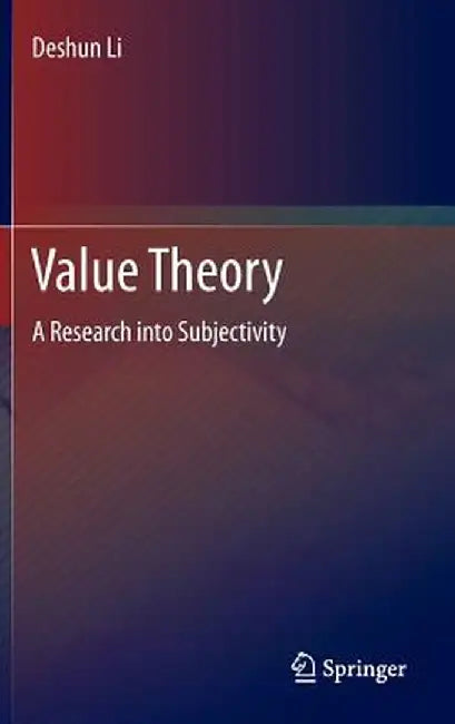 Value Theory: A Research Into Subjectivity by Deshun Li