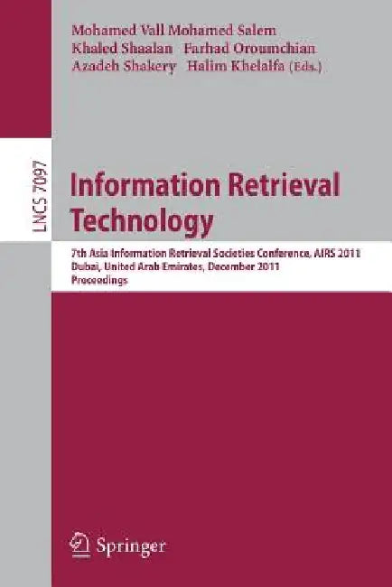 Information Retrieval Technology: 7th Asia Information Retrieval Societies Conference, Airs 2011, Dubai, United Arab Emirates, December 18-20, 2011, P by Mohamed Vall Mohamed Salem, Khaled Shaalan, Farhad Oroumchian