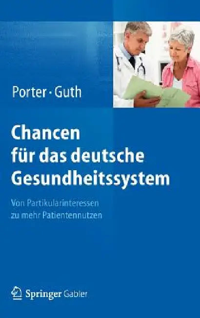 Chancen Für Das Deutsche Gesundheitssystem: Von Partikularinteressen Zu Mehr Patientennutzen by Michael E. Porter, Clemens Guth