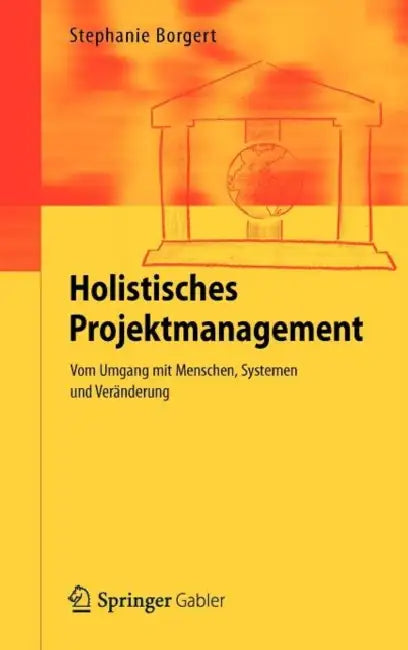 Holistisches Projektmanagement: Vom Umgang Mit Menschen, Systemen Und Veränderung by Stephanie Borgert