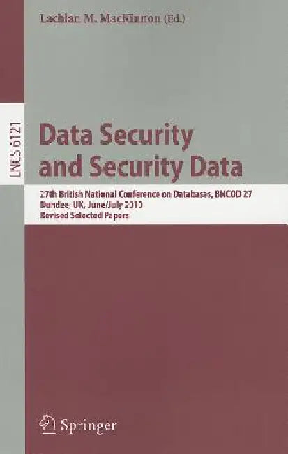 Data Security and Security Data: 27th British National Conference on Databases, Bncod 27, Dundee, Uk, June 29 - July 1, 2010. Revised Selected Papers by Lachlan MacKinnon