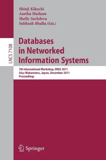 Databases in Networked Information Systems: 7th International Workshop, Dnis 2011, Aizu-Wakamatsu, Japan, December 12-14, 2011. Proceedings by Shinji Kikuchi, Aastha Madaan, Shelly Sachdeva