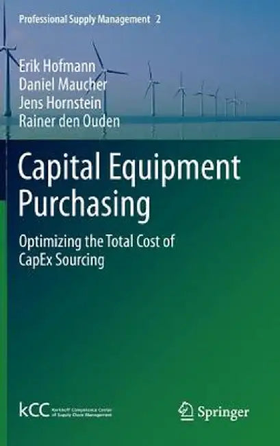 Capital Equipment Purchasing: Optimizing the Total Cost of Capex Sourcing by Erik Hofmann
