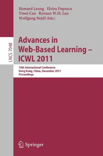 Advances in Web-Based Learning - Icwl 2011: 10th International Conference, Hong Kong, China, December 8-10, 2011. Proceedings by Howard Leung, Elvira Popescu, Yiwei Cao