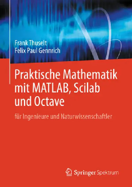 Praktische Mathematik Mit Matlab, Scilab Und Octave: Für Ingenieure Und Naturwissenschaftler by Frank Thuselt, Felix Paul Gennrich