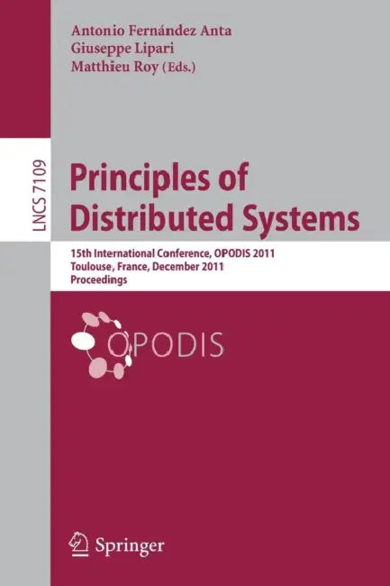 Principles of Distributed Systems: 15th International Conference, Opodis 2011, Toulouse, France, December 13-16, 2011, Proceedings by Antonio Fernández Anta, Giuseppe Lipari, Matthieu Roy