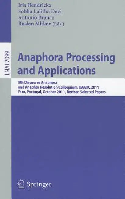 Anaphora Processing and Applications: 8th Discourse Anaphora and Anaphor Resolution Colloquium, DAARC 2011, Faro Portugal, October 6-7, 2011. Revised by Iris Hendrickx, Sobha Lalitha Devi, António Branco