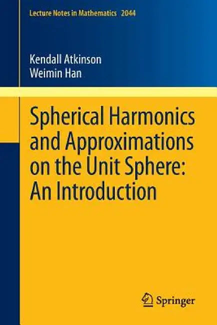 Spherical Harmonics and Approximations on the Unit Sphere: An Introduction by Kendall Atkinson