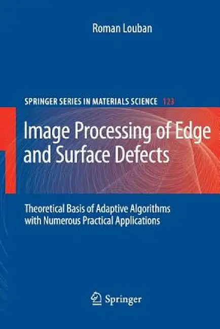 Image Processing of Edge and Surface Defects: Theoretical Basis of Adaptive Algorithms with Numerous Practical Applications by Roman Louban