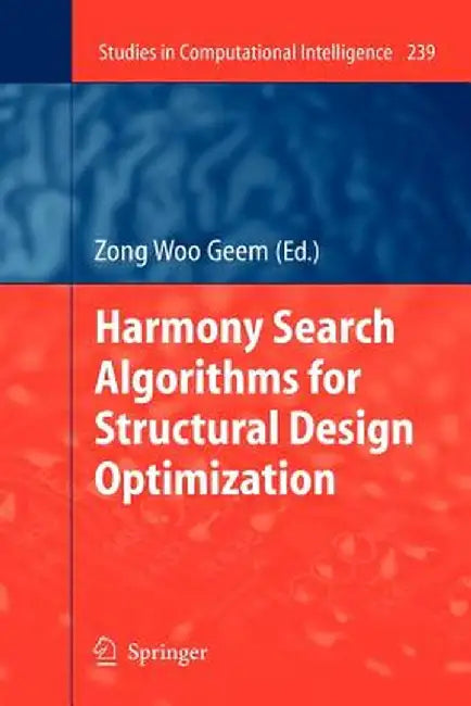 Harmony Search Algorithms for Structural Design Optimization by Zong Woo Geem