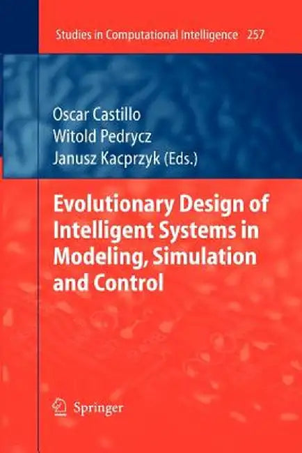 Evolutionary Design of Intelligent Systems in Modeling, Simulation and Control by Oscar Castillo