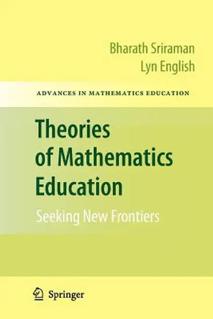 Theories of Mathematics Education: Seeking New Frontiers by Bharath Sriraman